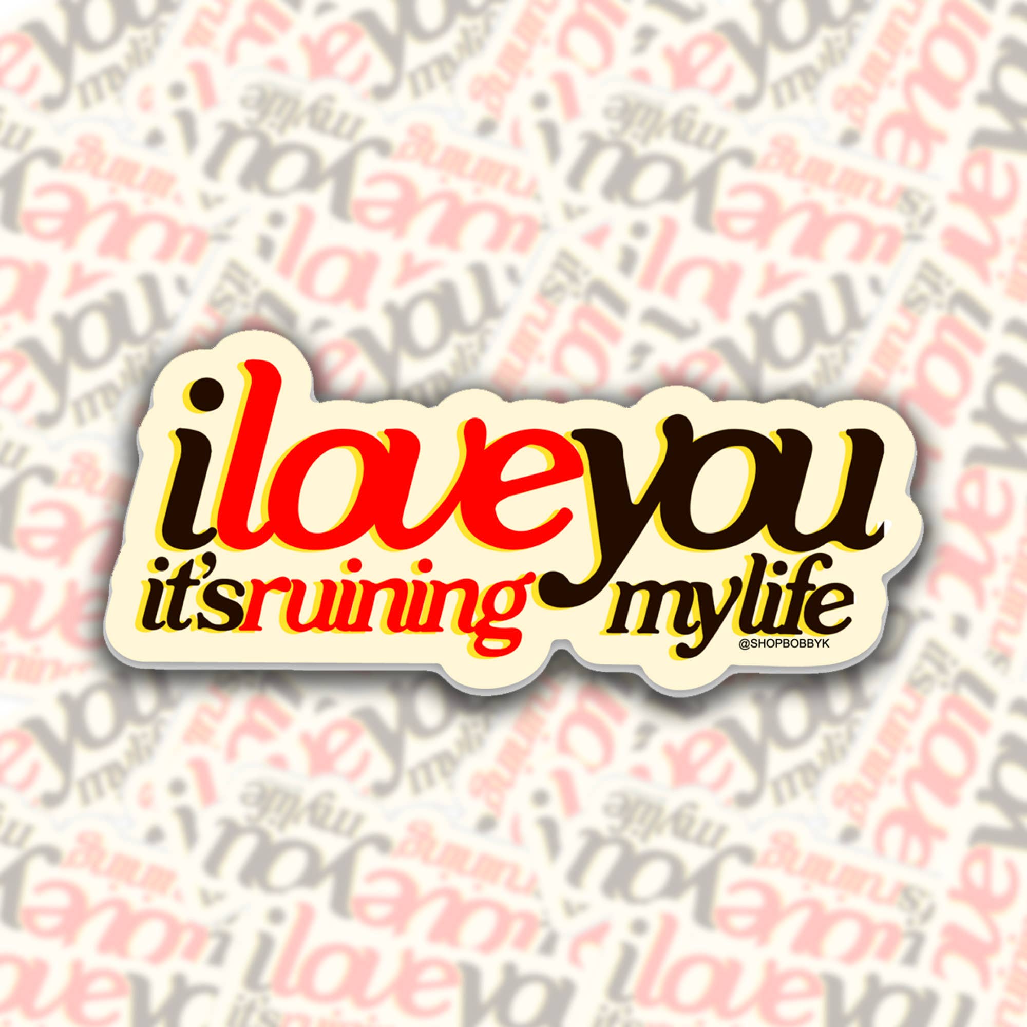 I Love You It's Ruining My Life Sticker